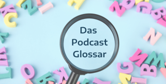 Das Podcast Glossar